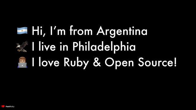 🇦🇷 Hi, I’m from Argentina


🦅 I live in Philadelphia


👨💻 I love Ruby & Open Source!
