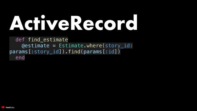 ActiveRecord


def find_estimate


@estimate = Estimate.where(story_id:
params[:story_id]).find(params[:id])


end


