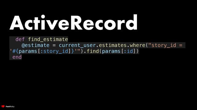 ActiveRecord


def find_estimate


@estimate = current_user.estimates.where("story_id =
'#{params[:story_id]}'").find(params[:id])


end


