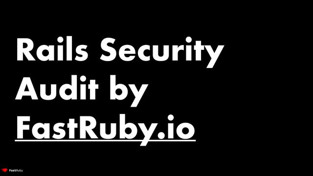 Rails Security
Audit by
FastRuby.io
