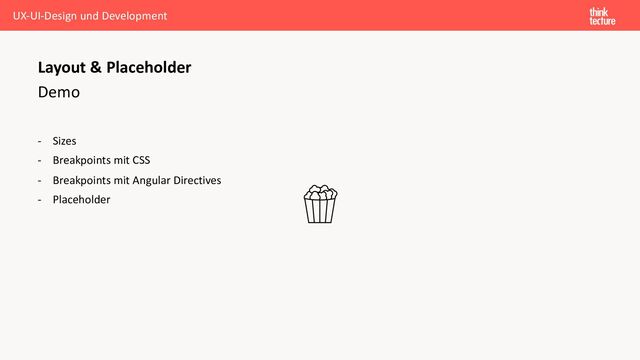 Demo
- Sizes
- Breakpoints mit CSS
- Breakpoints mit Angular Directives
- Placeholder
Layout & Placeholder
UX-UI-Design und Development

