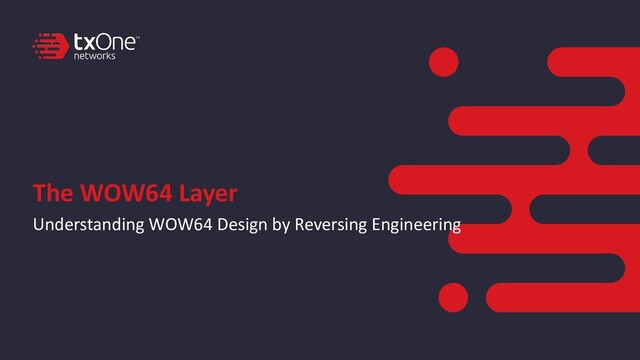 The WOW64 Layer
Understanding WOW64 Design by Reversing Engineering
