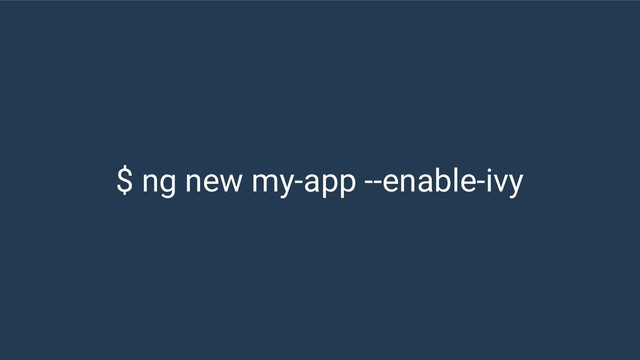 $ ng new my-app --enable-ivy
