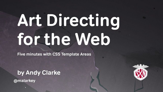 Art Directing
for the Web
by Andy Clarke
Five minutes with CSS Template Areas
@malarkey
