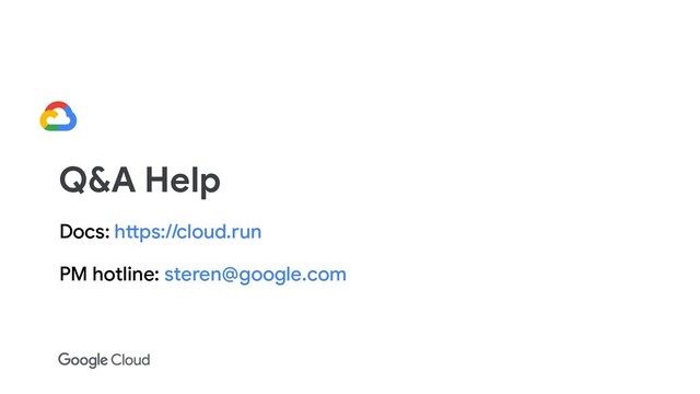 Docs: https://cloud.run
PM hotline: steren@google.com
Q&A Help
