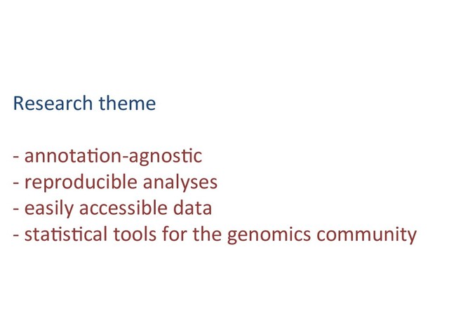 Research theme
- annota6on-agnos6c
- reproducible analyses
- easily accessible data
- sta6s6cal tools for the genomics community
