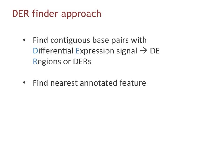 DER finder approach
•  Find con6guous base pairs with
Diﬀeren6al Expression signal à DE
Regions or DERs
•  Find nearest annotated feature
