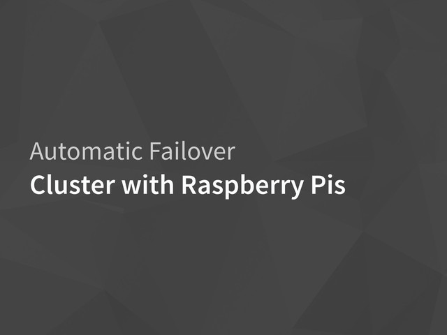 Automatic Failover
Cluster with Raspberry Pis
