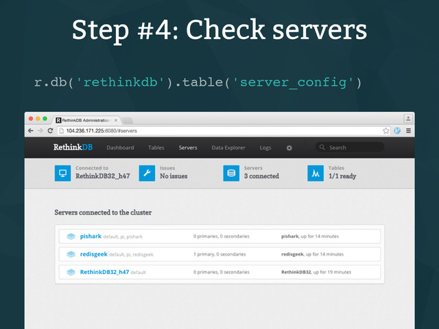 Step #4: Check servers
r.db('rethinkdb').table('server_config')
