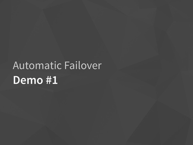 Automatic Failover
Demo #1
