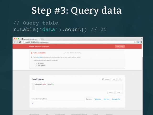 Step #3: Query data
// Query table
r.table('data').count() // 25
