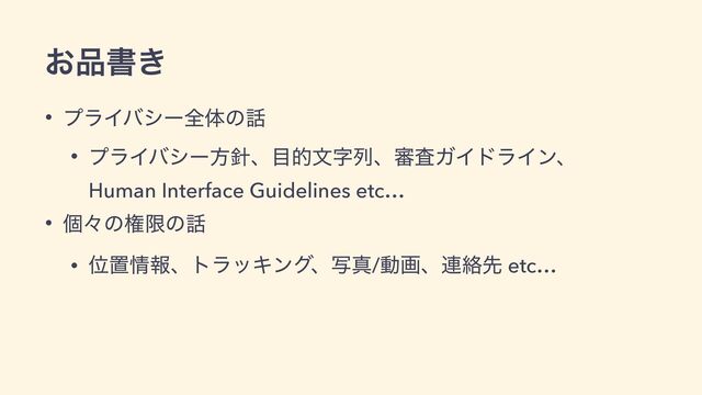 ͓඼ॻ͖
• ϓϥΠόγʔશମͷ࿩


• ϓϥΠόγʔํ਑ɺ໨తจࣈྻɺ৹ࠪΨΠυϥΠϯɺɹ
Human Interface Guidelines etc…


• ݸʑͷݖݶͷ࿩


• Ґஔ৘ใɺτϥοΩϯάɺࣸਅ/ಈըɺ࿈བྷઌ etc…
