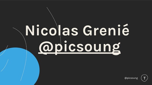 Nicolas Grenié
@picsoung
@picsoung
