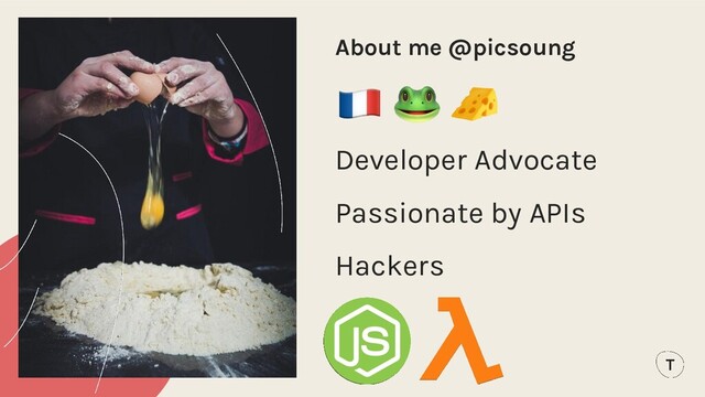 About me @picsoung
Developer Advocate
Passionate by APIs
Hackers
