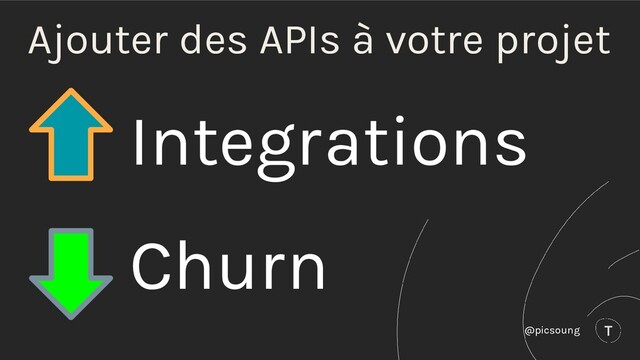 Ajouter des APIs à votre projet
Integrations
Churn
@picsoung
