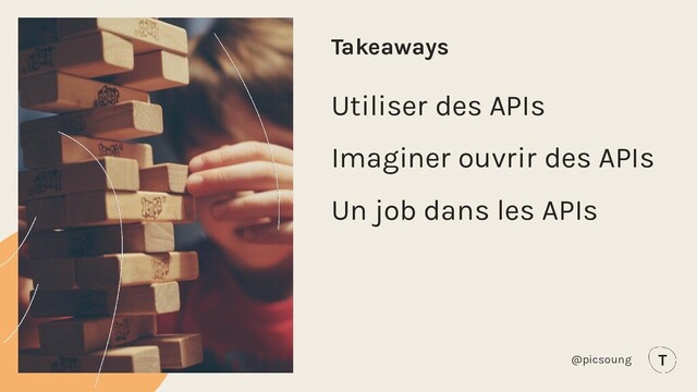 Takeaways
Utiliser des APIs
Imaginer ouvrir des APIs
Un job dans les APIs
@picsoung
