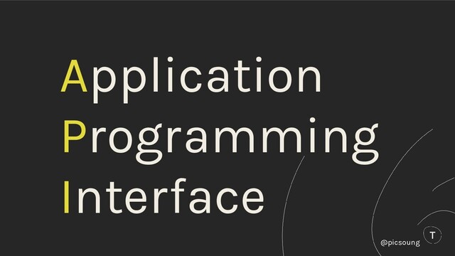 Application
Programming
Interface
@picsoung
