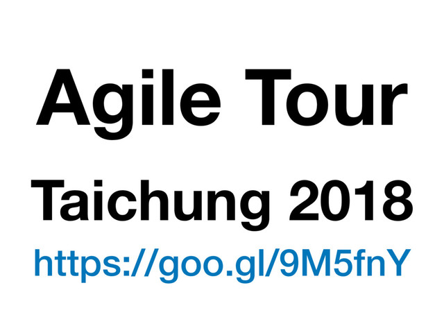 Agile Tour
Taichung 2018
https://goo.gl/9M5fnY
