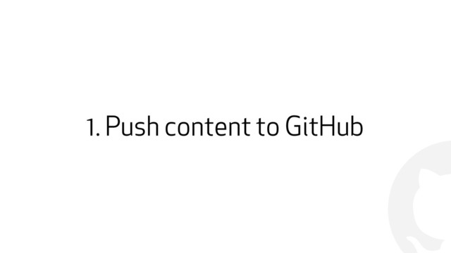 !
1. Push content to GitHub

