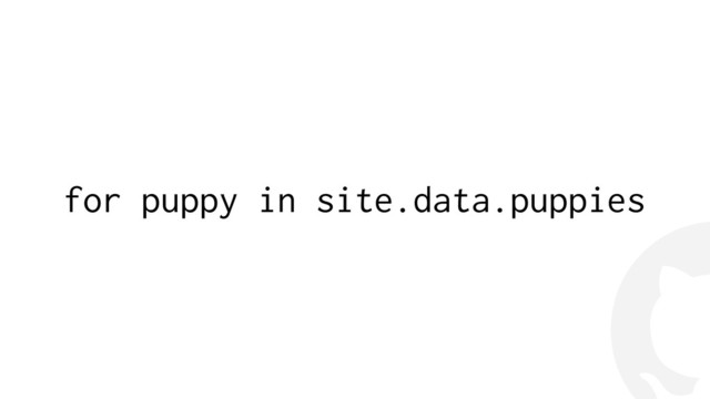 !
for puppy in site.data.puppies
