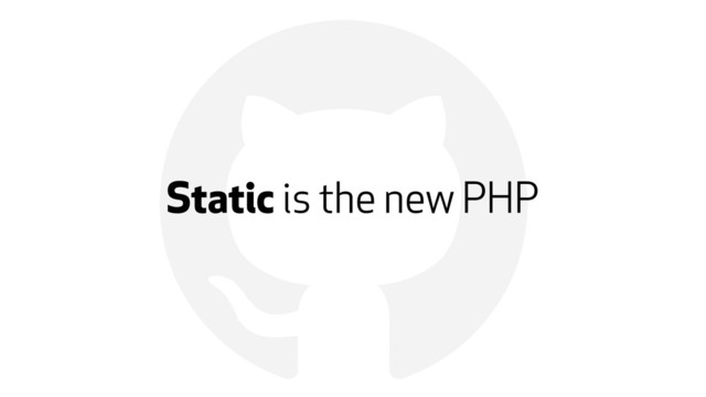 !
Static is the new PHP
