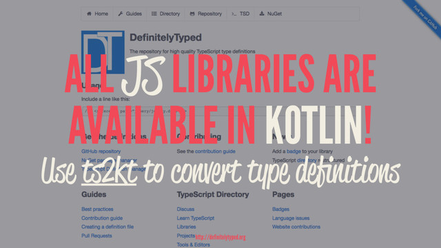 ALL JS LIBRARIES ARE
AVAILABLE IN KOTLIN!
Use ts2kt to convert type deﬁnitions
http://definitelytyped.org
