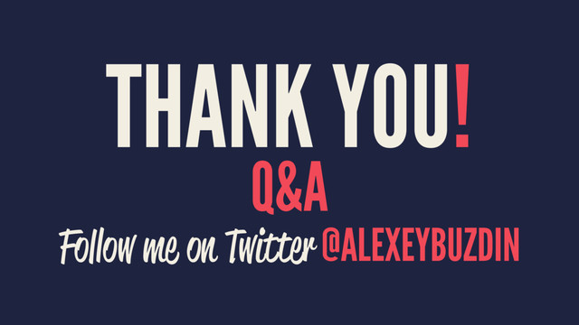THANK YOU!
Q&A
Follow me on Twitter @ALEXEYBUZDIN
