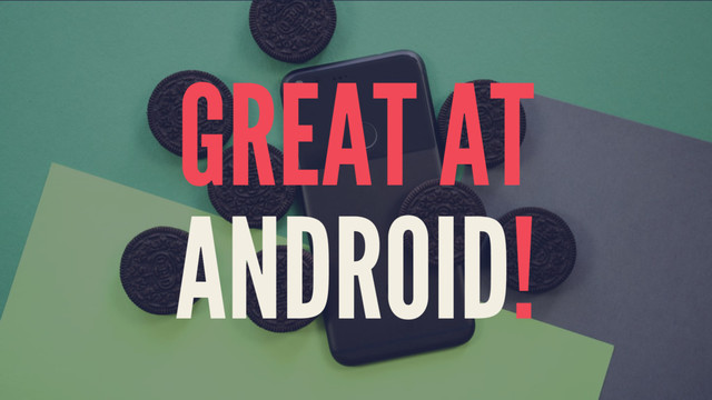 GREAT AT
ANDROID!
