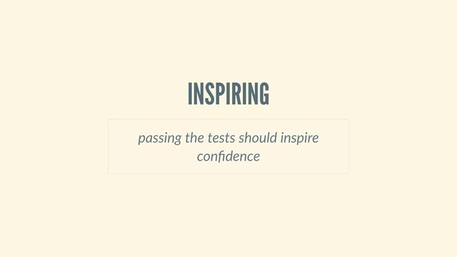 INSPIRING
passing the tests should inspire
conﬁdence
