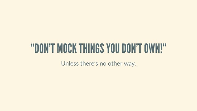 “DON’T MOCK THINGS YOU DON’T OWN!”
Unless there’s no other way.
