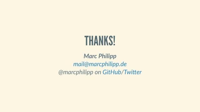 THANKS!
Marc Philipp 
 
@marcphilipp on  /
mail@marcphilipp.de
GitHub Twi er
