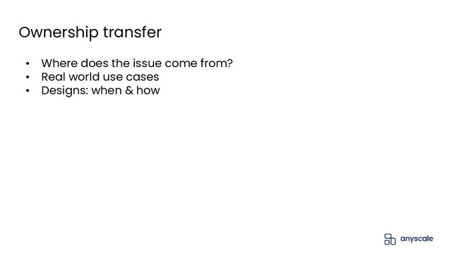 Ownership transfer
• Where does the issue come from?
• Real world use cases
• Designs: when & how
