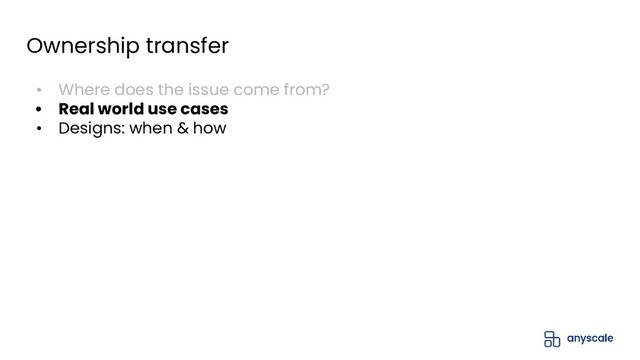 Ownership transfer
• Where does the issue come from?
• Real world use cases
• Designs: when & how
