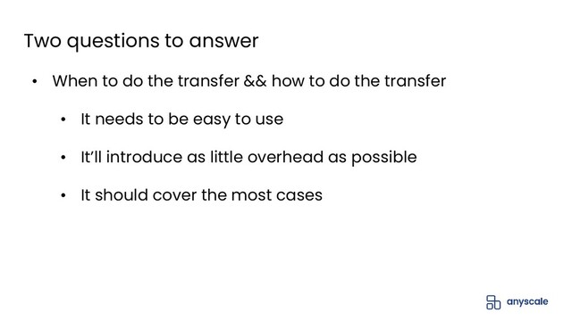 Two questions to answer
• When to do the transfer && how to do the transfer
• It needs to be easy to use
• It’ll introduce as little overhead as possible
• It should cover the most cases
