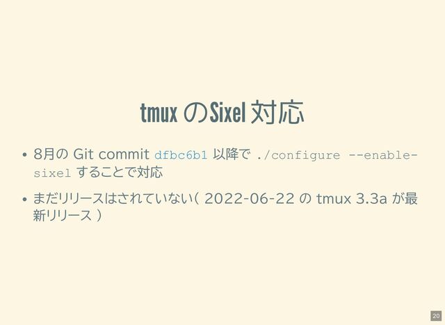 tmux のSixel 対応
8月の Git commit 以降で ./configure --enable-
sixel することで対応
まだリリースはされていない( 2022-06-22 の tmux 3.3a が最
新リリース )
dfbc6b1
20
