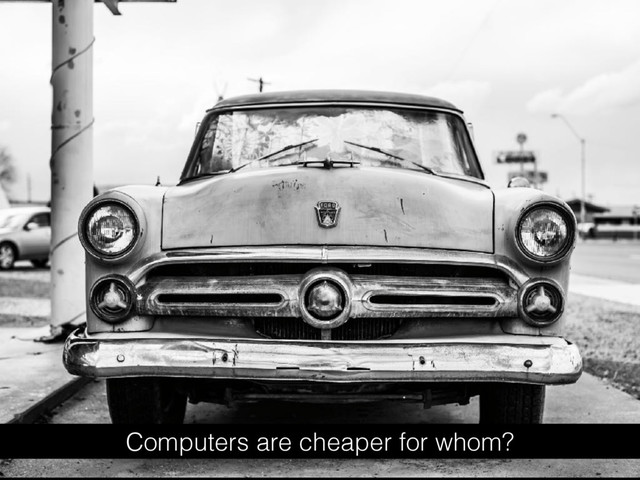 Computers are cheaper for whom?
