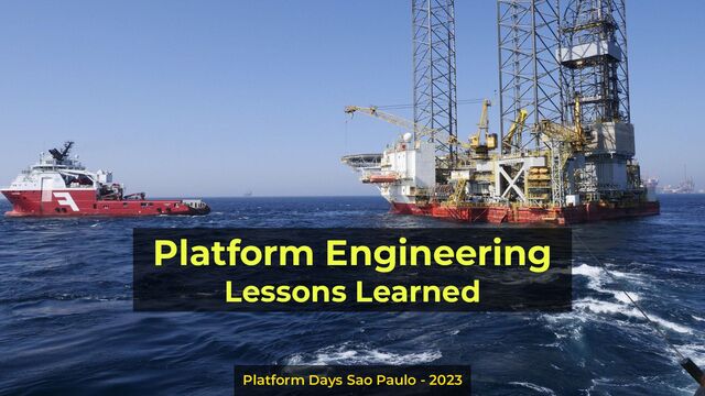 Platform Engineering
Lessons Learned
Platform Days Sao Paulo - 2023
