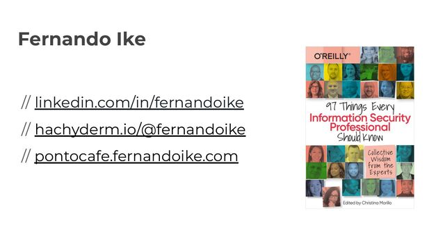 Fernando Ike
// linkedin.com/in/fernandoike
// hachyderm.io/@fernandoike
// pontocafe.fernandoike.com
