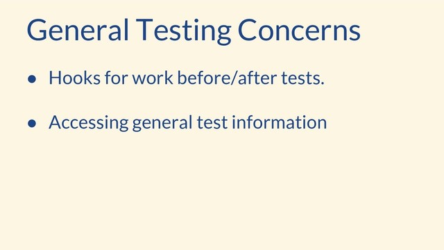 ● Hooks for work before/after tests.
● Accessing general test information
General Testing Concerns

