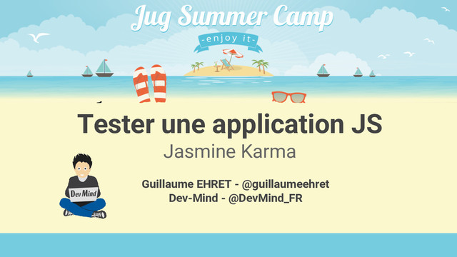 @guillaumeehret
Tester une application JS
Jasmine Karma
Guillaume EHRET - @guillaumeehret
Dev-Mind - @DevMind_FR
