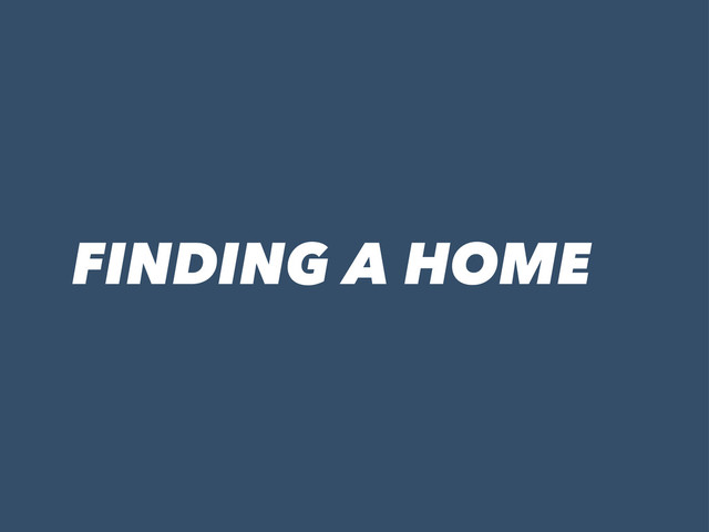FINDING A HOME
