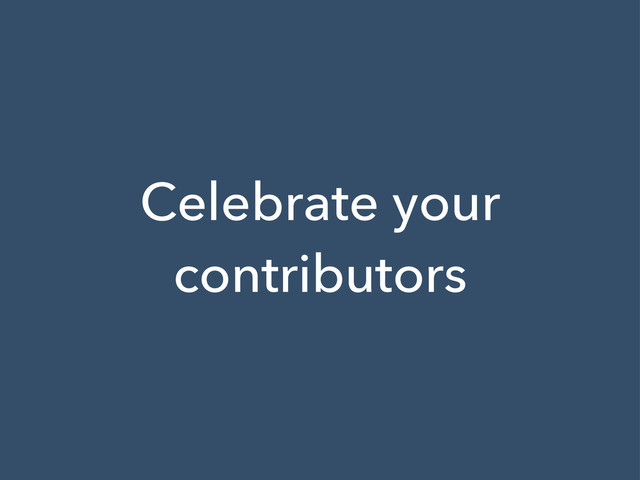 Celebrate your
contributors
