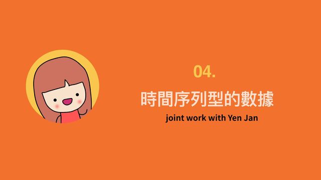 時間序列型的數據
04.
joint work with Yen Jan
