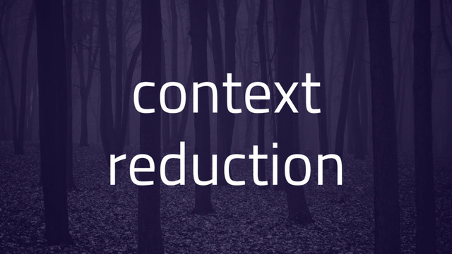 context
reduction
