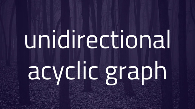 unidirectional
acyclic graph
