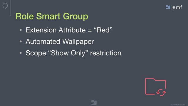 © JAMF Software, LLC
• Extension Attribute = “Red”

• Automated Wallpaper

• Scope “Show Only” restriction
Role Smart Group
