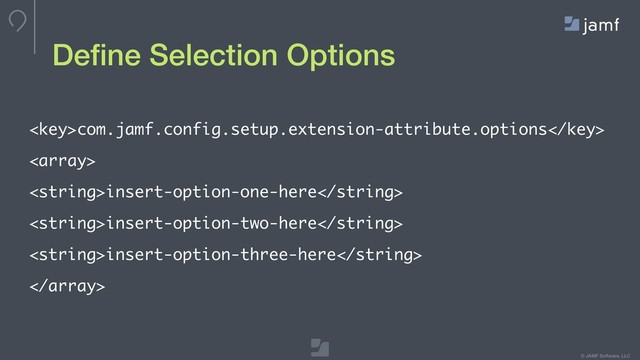 © JAMF Software, LLC
com.jamf.config.setup.extension-attribute.options

insert-option-one-here
insert-option-two-here
insert-option-three-here

Deﬁne Selection Options
