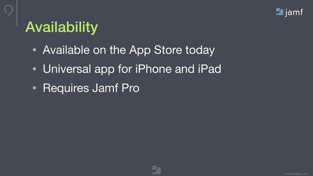 © JAMF Software, LLC
Availability
• Available on the App Store today

• Universal app for iPhone and iPad

• Requires Jamf Pro
