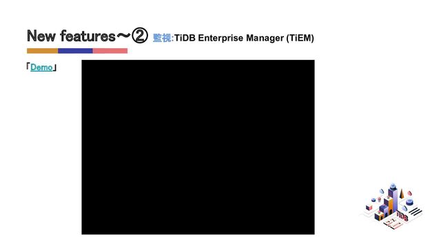 New features〜② 監視:TiDB Enterprise Manager (TiEM)  
「Demo」 
