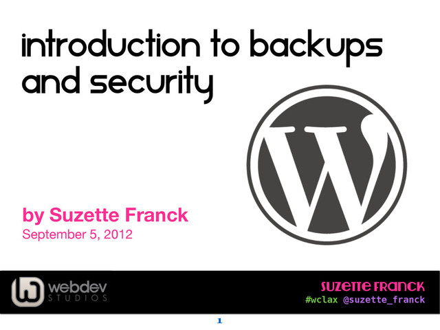 Suzette Franck 
#wclax @suzette_franck
Introduction to backups
and security
1
by Suzette Franck
September 5, 2012

